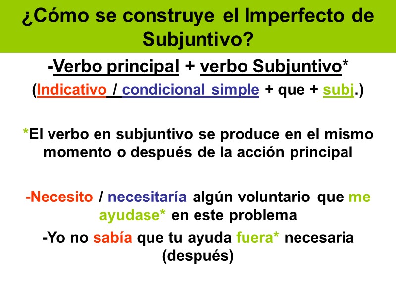 ¿Cómo se construye el Imperfecto de Subjuntivo? -Verbo principal + verbo Subjuntivo* (Indicativo /